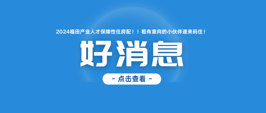 2024福田产业人才保障性住房配租丨有意向的小伙伴速来码住！